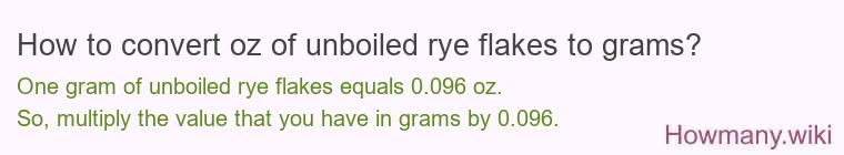 How to convert oz of unboiled rye flakes to grams? How to convert oz of unboiled rye flakes to grams?