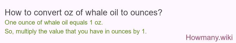 How to convert oz of whale oil to ounces?