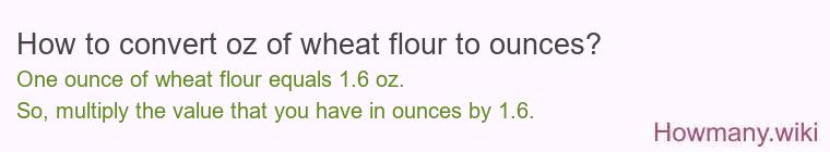 How to convert oz of wheat flour to ounces? How to convert oz of wheat flour to ounces?