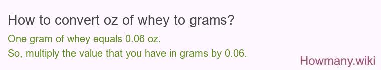 How to convert oz of whey to grams? How to convert oz of whey to grams?