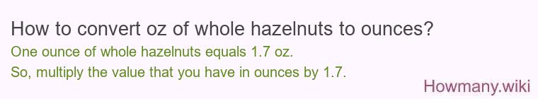 How to convert oz of whole hazelnuts to ounces?