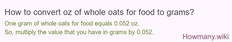 How to convert oz of whole oats for food to grams? How to convert oz of whole oats for food to grams?