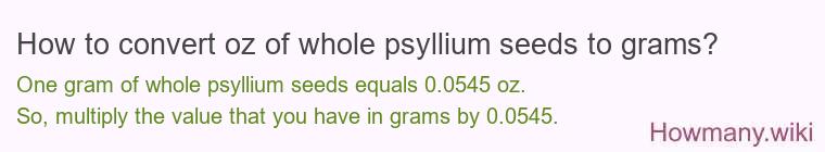 How to convert oz of whole psyllium seeds to grams?