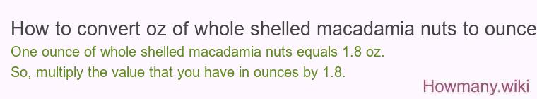 How to convert oz of whole shelled macadamia nuts to ounces?