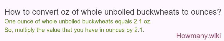 How to convert oz of whole unboiled buckwheats to ounces?