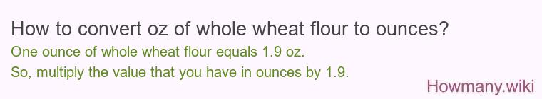 How to convert oz of whole wheat flour to ounces?