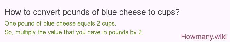 How to convert pounds of blue cheese to cups? How to convert pounds of blue cheese to cups?