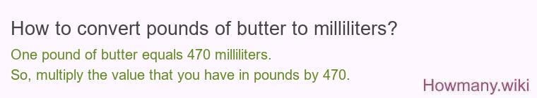 How to convert pounds of butter to milliliters? How to convert pounds of butter to milliliters?