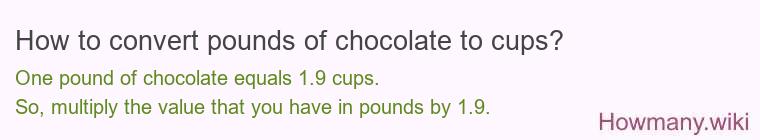 How to convert pounds of chocolate to cups? 1 pound of chocolate ≈ 1.92 cups.