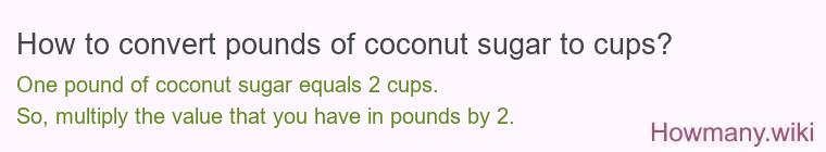 How to convert pounds of coconut sugar to cups? How to convert pounds of coconut sugar to cups?