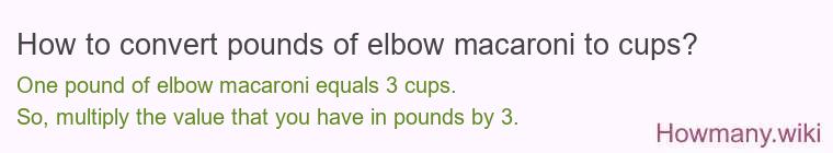 How to convert pounds of elbow macaroni to cups? How to convert pounds of elbow macaroni to cups?