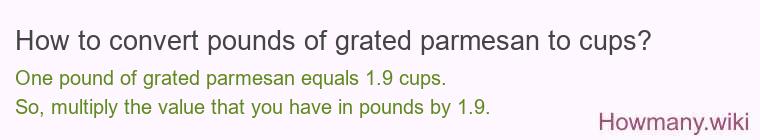 How to convert pounds of grated parmesan to cups? How to convert pounds of grated parmesan to cups? 1 pound of grated parmesan ≈ 1.92 cups.