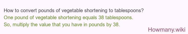 How to convert pounds of vegetable shortening to tablespoons? How to convert pounds of vegetable shortening to tablespoons?