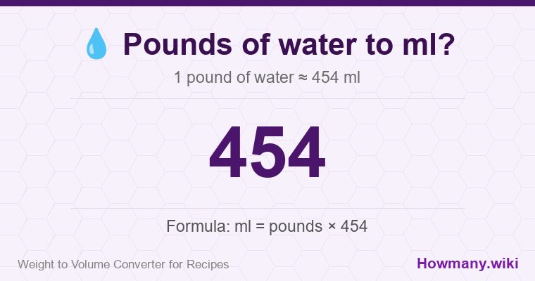 How to convert pounds of water to ml? 1 pound of water ≈ 454 ml.