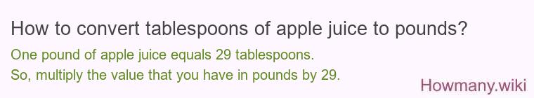 How to convert tablespoons of apple juice to pounds? How to convert tablespoons of apple juice to pounds?