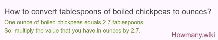 How to convert tablespoons of boiled chickpeas to ounces? How to convert tablespoons of boiled chickpeas to ounces?