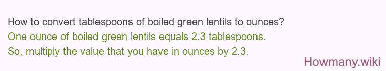How to convert tablespoons of boiled green lentils to ounces? How to convert tablespoons of boiled green lentils to ounces?