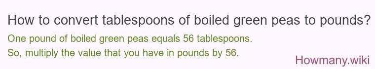 How to convert tablespoons of boiled green peas to pounds? How to convert tablespoons of boiled green peas to pounds?