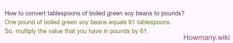 How to convert tablespoons of boiled green soy beans to pounds?