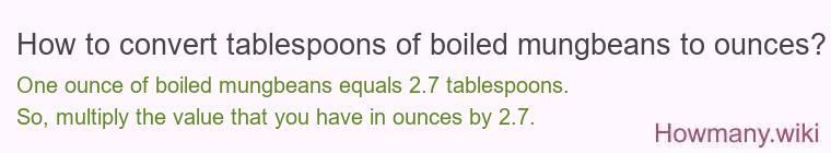 How to convert tablespoons of boiled mungbeans to ounces? How to convert tablespoons of boiled mungbeans to ounces?