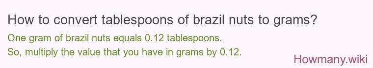 How to convert tablespoons of brazil nuts to grams? How to convert tablespoons of brazil nuts to grams?