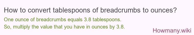 How to convert tablespoons of breadcrumbs to ounces? How to convert tablespoons of breadcrumbs to ounces?