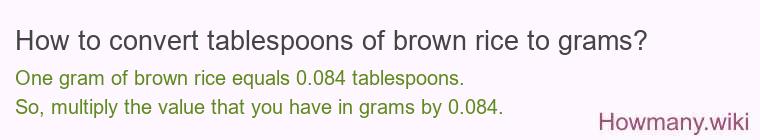 How to convert tablespoons of brown rice to grams? How to convert tablespoons of brown rice to grams?