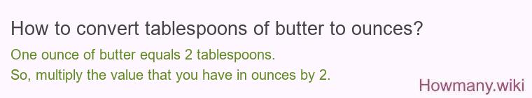 How to convert tablespoons of butter to ounces? How to convert tablespoons of butter to ounces?