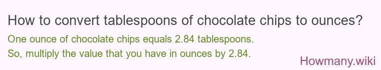 How to convert tablespoons of chocolate chips to ounces? How to convert tablespoons of chocolate chips to ounces?