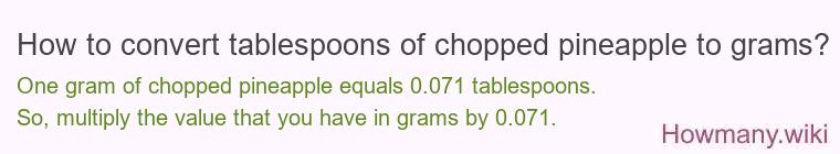 How to convert tablespoons of chopped pineapple to grams? How to convert tablespoons of chopped pineapple to grams?