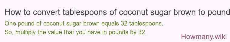 How to convert tablespoons of coconut sugar brown to pounds?
