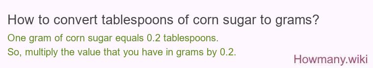 How to convert tablespoons of corn sugar to grams? How to convert tablespoons of corn sugar to grams?