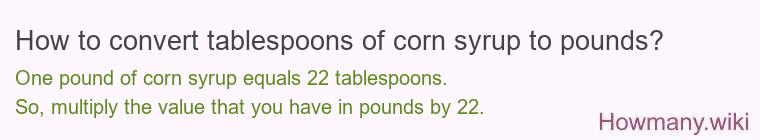 How to convert tablespoons of corn syrup to pounds? How to convert tablespoons of corn syrup to pounds?