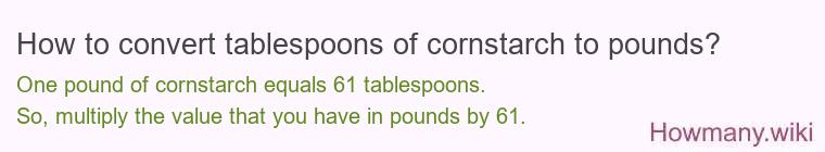 How to convert tablespoons of cornstarch to pounds? How to convert tablespoons of cornstarch to pounds?