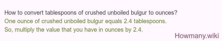 How to convert tablespoons of crushed unboiled bulgur to ounces? How to convert tablespoons of crushed unboiled bulgur to ounces?