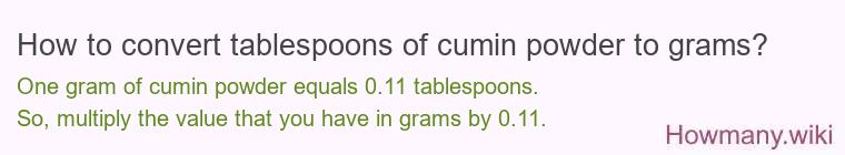 How to convert tablespoons of cumin powder to grams? How to convert tablespoons of cumin powder to grams?