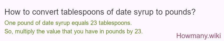 How to convert tablespoons of date syrup to pounds? How to convert tablespoons of date syrup to pounds?