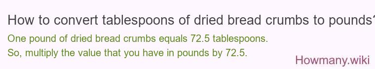 How to convert tablespoons of dried bread crumbs to pounds? How to convert tablespoons of dried bread crumbs to pounds?