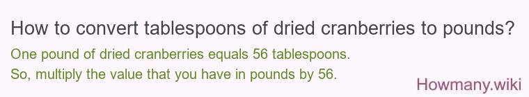 How to convert tablespoons of dried cranberries to pounds? How to convert tablespoons of dried cranberries to pounds?
