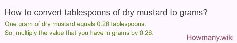 How to convert tablespoons of dry mustard to grams? How to convert tablespoons of dry mustard to grams?