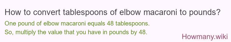 How to convert tablespoons of elbow macaroni to pounds?