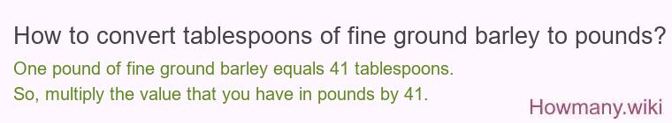 How to convert tablespoons of fine ground barley to pounds?