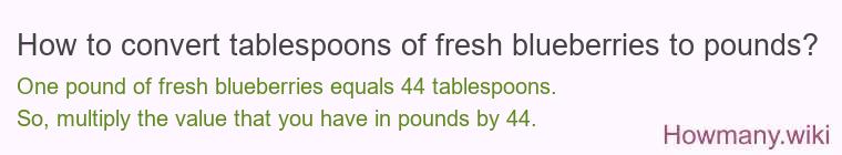 How to convert tablespoons of fresh blueberries to pounds?