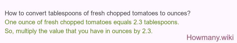 How to convert tablespoons of fresh chopped tomatoes to ounces? How to convert tablespoons of fresh chopped tomatoes to ounces?