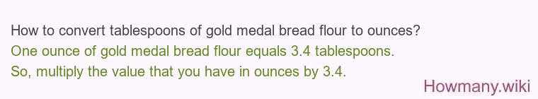 How to convert tablespoons of gold medal bread flour to ounces?