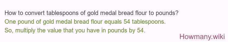 How to convert tablespoons of gold medal bread flour to pounds?