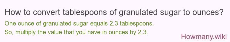 How to convert tablespoons of granulated sugar to ounces? How to convert tablespoons of granulated sugar to ounces?