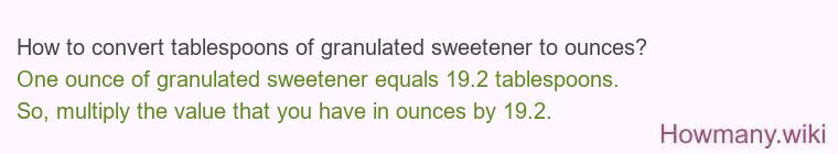 How to convert tablespoons of granulated sweetener to ounces? How to convert tablespoons of granulated sweetener to ounces?