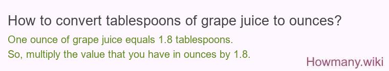 How to convert tablespoons of grape juice to ounces? How to convert tablespoons of grape juice to ounces?