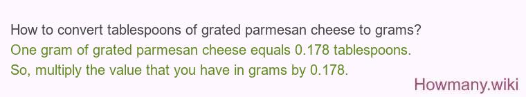How to convert tablespoons of grated parmesan cheese to grams? How to convert tablespoons of grated parmesan cheese to grams?